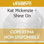 Kat Mckenzie - Shine On cd