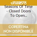 Seasons Of Time - Closed Doors To Open.. cd musicale di Seasons Of Time