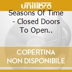 Seasons Of Time - Closed Doors To Open.. cd