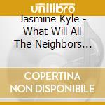 Jasmine Kyle - What Will All The Neighbors Think? cd
