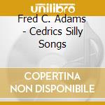 Fred C. Adams - Cedrics Silly Songs cd