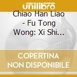 Chiao Han Liao - Fu Tong Wong: Xi Shi Fantasy cd