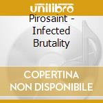 Pirosaint - Infected Brutality cd