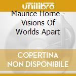 Maurice Horne - Visions Of Worlds Apart cd