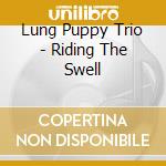 Lung Puppy Trio - Riding The Swell cd