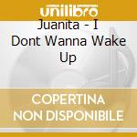 Juanita - I Dont Wanna Wake Up cd