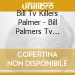 Bill Tv Killers Palmer - Bill Palmers Tv Killers cd