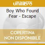 Boy Who Found Fear - Escape cd
