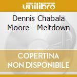 Dennis Chabala Moore - Meltdown cd