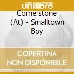 Cornerstone (At) - Smalltown Boy cd musicale di Cornerstone (At)