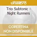 Trio Subtonic - Night Runners cd musicale di Trio Subtonic