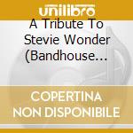 A Tribute To Stevie Wonder (Bandhouse Gigs Present - A Tribute To Stevie Wonder (Bandhouse Gigs Present cd musicale di A Tribute To Stevie Wonder (Bandhouse Gigs Present