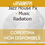 Jazz House Fx - Music Radiation cd