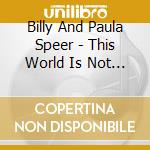 Billy And Paula Speer - This World Is Not My Home cd musicale di Billy And Paula Speer