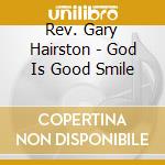 Rev. Gary Hairston - God Is Good Smile cd