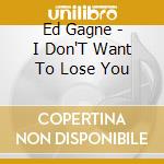 Ed Gagne - I Don'T Want To Lose You cd