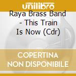 Raya Brass Band - This Train Is Now (Cdr) cd