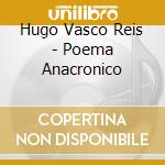 Hugo Vasco Reis - Poema Anacronico cd musicale di Hugo Vasco Reis