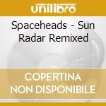Spaceheads - Sun Radar Remixed cd