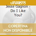 Jesse Gagnon - Do I Like You? cd