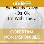 Big Hands Colvin - Its Ok Im With The Band cd