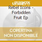 Rebel Icons - Forbidden Fruit Ep cd