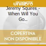 Jeremy Squires - When Will You Go.. cd