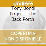 Tony Bondi Project - The Back Porch cd