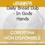 Daily Bread Dub - In Gods Hands cd