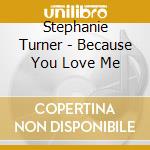 Stephanie Turner - Because You Love Me cd