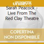 Sarah Peacock - Live From The Red Clay Theatre cd