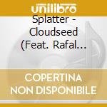 Splatter - Cloudseed (Feat. Rafal Mazur) cd musicale di Splatter