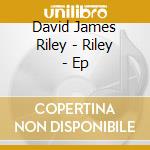 David James Riley - Riley - Ep cd musicale di David James Riley