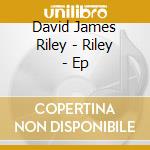 David James Riley - Riley - Ep cd