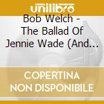 Bob Welch - The Ballad Of Jennie Wade (And Songs Of The Civil cd