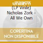 (LP Vinile) Nicholas Zork - All We Own vinile