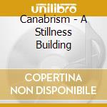 Canabrism - A Stillness Building cd