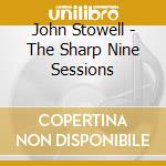 John Stowell - The Sharp Nine Sessions cd musicale di John Stowell
