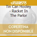 Tin Can Hooley - Racket In The Parlor cd musicale di Tin Can Hooley