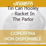 Tin Can Hooley - Racket In The Parlor cd