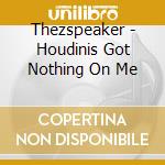 Thezspeaker - Houdinis Got Nothing On Me cd