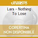 Lars - Nothing To Lose cd
