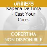 Kapena De Lima - Cast Your Cares cd