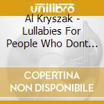 Al Kryszak - Lullabies For People Who Dont Need Sleep cd