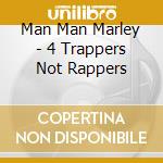 Man Man Marley - 4 Trappers Not Rappers cd