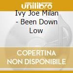 Ivy Joe Milan - Been Down Low cd musicale di Ivy Joe Milan