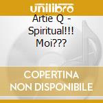 Artie Q - Spiritual!!! Moi??? cd