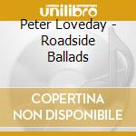 Peter Loveday - Roadside Ballads cd musicale di Peter Loveday