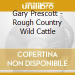Gary Prescott - Rough Country Wild Cattle cd
