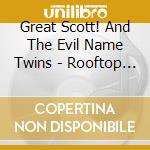 Great Scott! And The Evil Name Twins - Rooftop Sessions cd musicale di Great Scott! And The Evil Name Twins